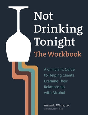 Not Drinking Tonight: The Workbook: A Clinician's Guide to Helping Clients Examine Their Relationship with Alcohol Paperback PESI Publishing, Inc.