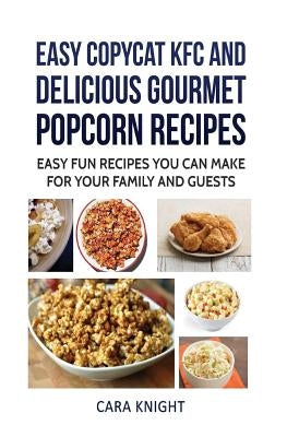 Easy CopyCat KFC and Delicious Gourmet Popcorn Recipes: Easy fun recipes you can make for your family and guests Paperback Createspace Independent Publishing Platform