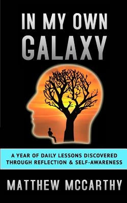 In My Own Galaxy: A Year of Daily Lessons Discovered Through Reflection & Self-Awareness by McCarthy, Matthew