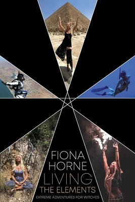Living the Elements: Extreme Adventures for Witches by Horne, Fiona