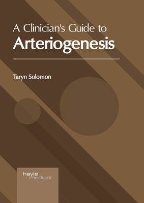A Clinician's Guide to Arteriogenesis by Solomon, Taryn