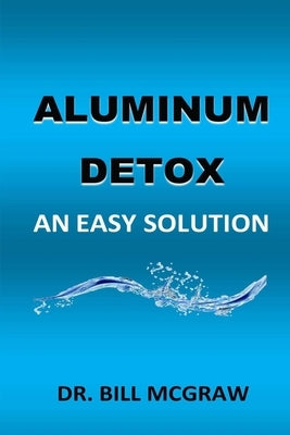 Aluminum Detox: An Easy Solution Paperback Independently Published