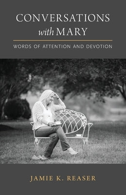 Conversations with Mary: Words of Attention and Devotion Paperback Jamie K. Reaser/Talking Waters Press