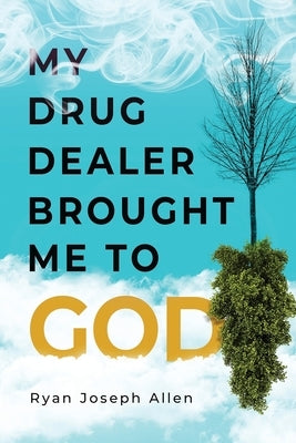 My Drug Dealer Brought Me to God by Allen, Ryan Joseph