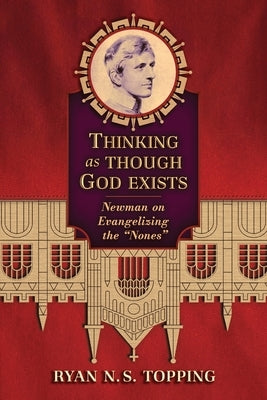 Thinking as Though God Exists: Newman on Evangelizing the "Nones" Paperback Angelico Press