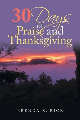 30 Days of Praise and Thanksgiving by Rice, Brenda K.