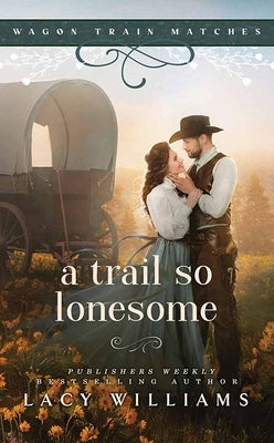 A Trail So Lonesome: Wagon Train Matches by Williams, Lacy