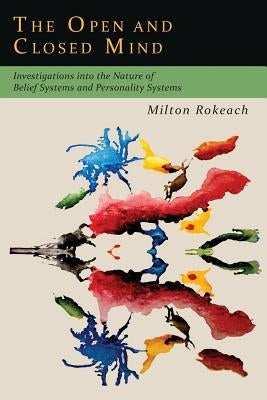 The Open and Closed Mind: Investigations into the Nature of Belief Systems and Personality Systems Paperback Martino Fine Books