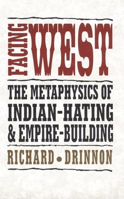 Facing West: The Metaphysics of Indian-Hating and Empire-Building by Drinnon, Richard