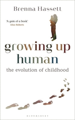 Growing Up Human: The Evolution of Childhood by Hassett, Brenna