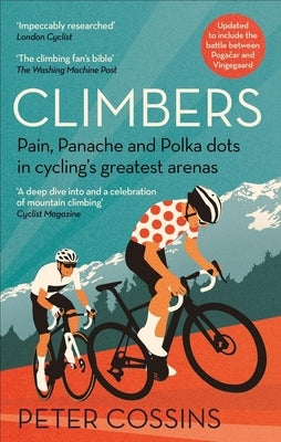Climbers: Pain, Panache and Polka Dots in Cycling's Greatest Arenas by Cossins, Peter