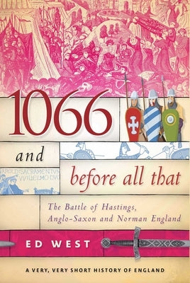 1066 and Before All That: The Battle of Hastings, Anglo-Saxon and Norman England by West, Ed