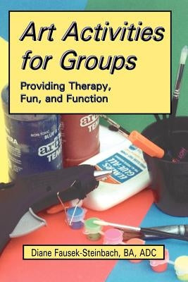 Art Activities for Groups: Providing Therapy, Fun, and Function by Fausek-Steinbach, Diane