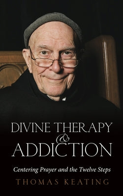 Divine Therapy & Addiction: Centering Prayer and the Twelve Steps by Keating, Thomas