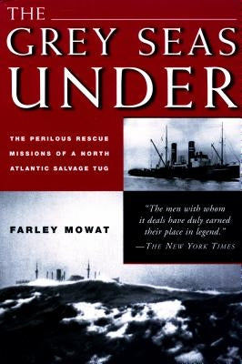 Grey Seas Under: The Perilous Rescue Mission of a N.A. Salvage Tug by Mowat, Farley