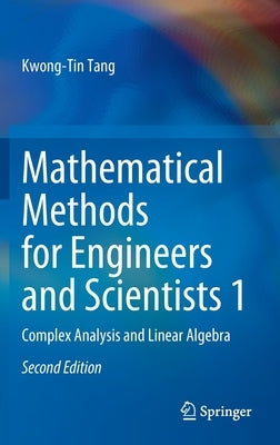 Mathematical Methods for Engineers and Scientists 1: Complex Analysis and Linear Algebra by Tang, Kwong-Tin