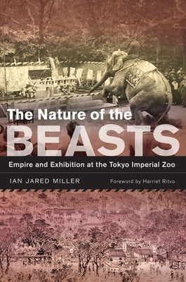 The Nature of the Beasts: Empire and Exhibition at the Tokyo Imperial Zoo Volume 27 Paperback University of California Press