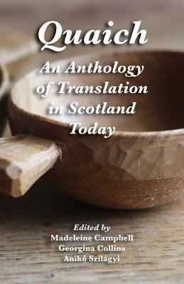 Quaich: An Anthology of Translation in Scotland Today by Szilagyi, Aniko