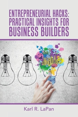 Entrepreneurial Hacks: Practical Insights for Business Builders by Lapan, Karl R.