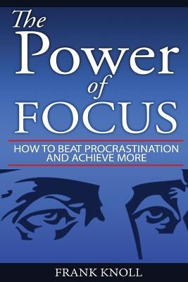 Focus: The Power of Focus: How To Beat Procrastination And Achieve More Paperback Createspace Independent Publishing Platform