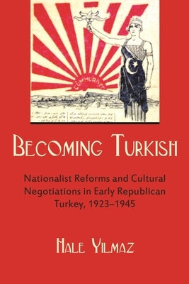 Becoming Turkish: Nationalist Reforms and Cultural Negotiations in Early Republican Turkey 1923-1945 Paperback Syracuse University Press