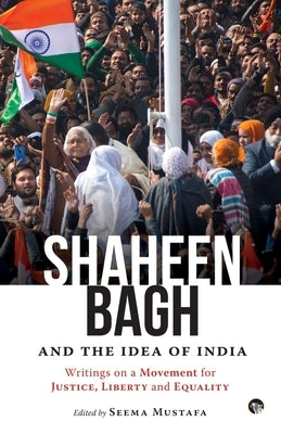 Shaheen Bagh and the Idea of India: Writings on a Movement for Justice, Liberty and Equality Paperback Speaking Tiger Books