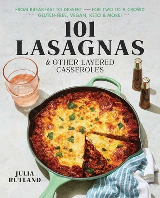 101 Lasagnas & Other Layered Casseroles: A Cookbook by Rutland, Julia