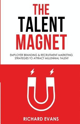 The Talent Magnet: Employer Branding & Recruitment Marketing Strategies to Attract Millennial Talent Paperback Createspace Independent Publishing Platform