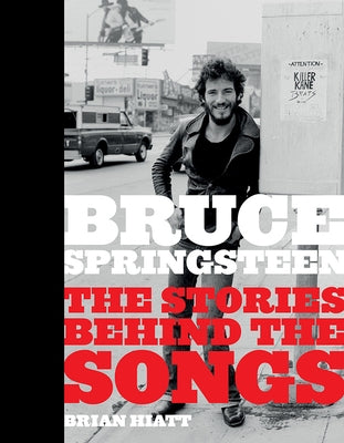 Bruce Springsteen: The Stories Behind the Songs by Hiatt, Brian