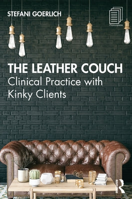 The Leather Couch: Clinical Practice with Kinky Clients by Goerlich, Stefani