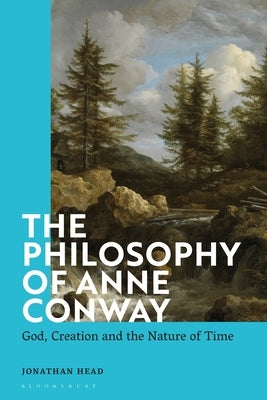 The Philosophy of Anne Conway: God, Creation and the Nature of Time Paperback Bloomsbury Publishing PLC