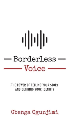 Borderless Voice: The Power of Telling Your Story and Defining Your Identity by Ogunjimi, Gbenga