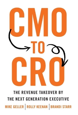 CMO to CRO: The Revenue Takeover by the Next Generation Executive by Geller, Mike