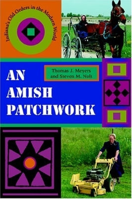 An Amish Patchwork: Indiana's Old Orders in the Modern World by Meyers, Thomas J.