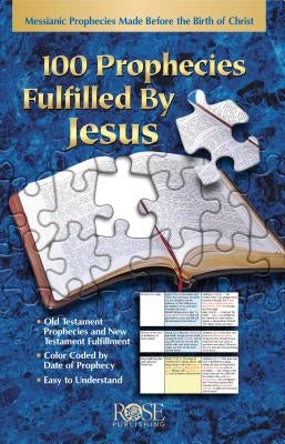 100 Prophecies Fulfilled by Jesus: Messianic Prophecies Made Before the Birth of Christ by Rose Publishing