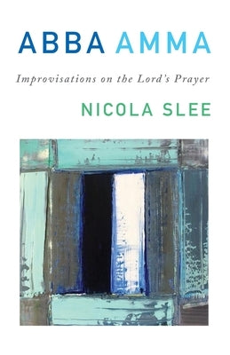 Abba Amma: Improvisations on the Lord's Prayer by Slee, Nicola