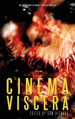 Cinema Viscera: An Anthology of Movie Theater Horror by Richard, Sam