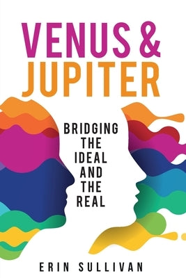 Venus and Jupiter: Bridging the Ideal and the Real by Sullivan, Erin