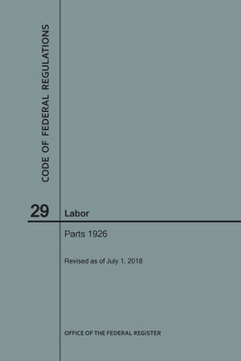 Code of Federal Regulations Title 29, Labor, Parts 1926, 2018 by Nara