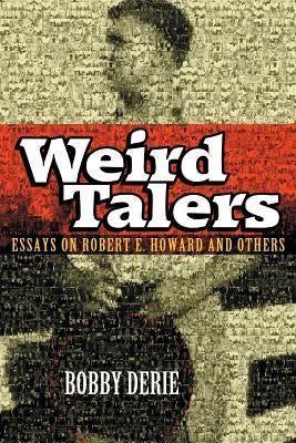 Weird Talers: Essays on Robert E. Howard and Others by Derie, Bobby