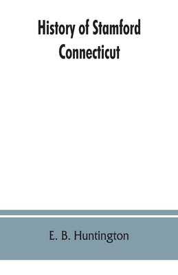 History of Stamford, Connecticut: from its settlement in 1641, to the present time, including Darien, which was one of its parishes until 1820 Paperback Alpha Edition