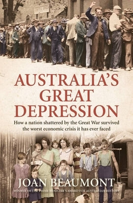 Australia's Great Depression: How a Nation Shattered by the Great War Survived the Worst Economic Crisis It Has Ever Faced by Beaumont, Joan