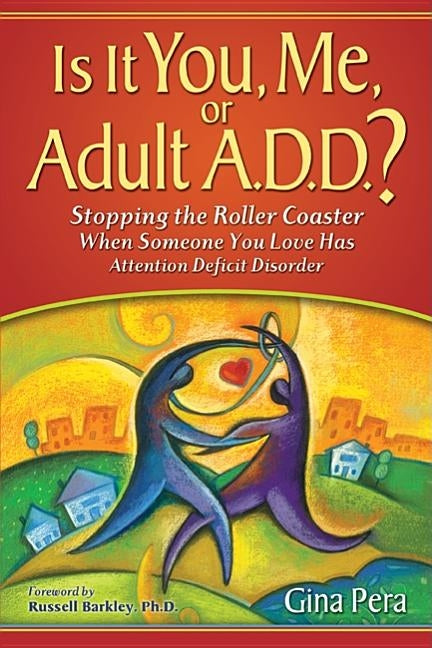 Is It You, Me, or Adult A.D.D.?: Stopping the Roller Coaster When Someone You Love Has Attention Deficit DisorderDeficit by Pera, Gina