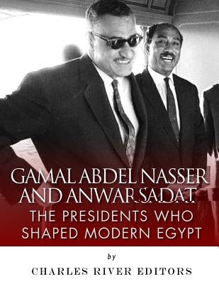 Gamal Abdel Nasser and Anwar Sadat: The Presidents Who Shaped Modern Egypt Paperback Createspace Independent Publishing Platform