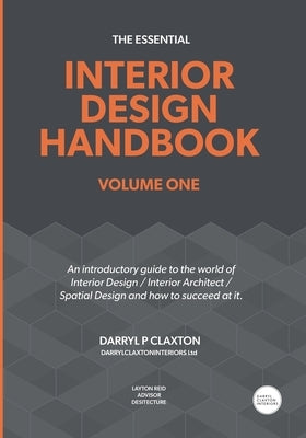 The Essential Interior Design Handbook Volume One: An introductory guide to the world of Interior Design / Interior Architect / Spatial Design and how Paperback Darrylclaxtoninteriors Ltd