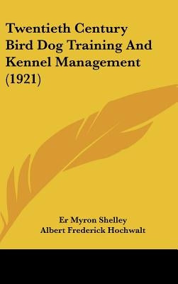 Twentieth Century Bird Dog Training And Kennel Management (1921) by Shelley, Er Myron