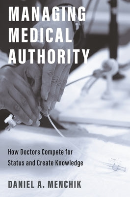 Managing Medical Authority: How Doctors Compete for Status and Create Knowledge Paperback Princeton University Press