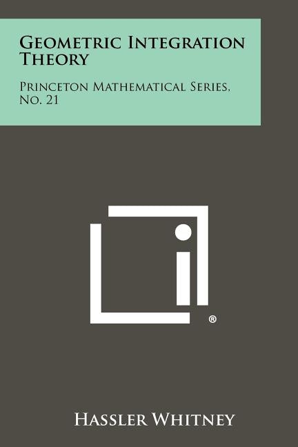 Geometric Integration Theory: Princeton Mathematical Series, No. 21 Paperback Literary Licensing, LLC