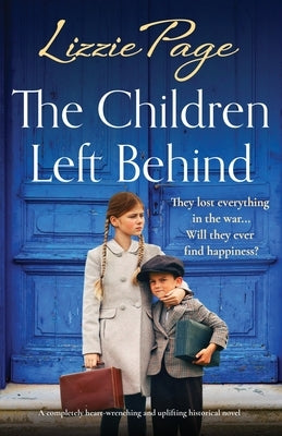 The Children Left Behind: A completely heart-wrenching and uplifting historical novel by Page, Lizzie