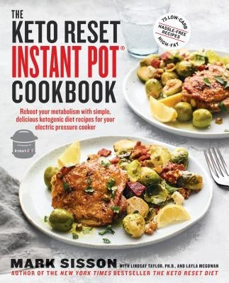 The Keto Reset Instant Pot Cookbook: Reboot Your Metabolism with Simple, Delicious Ketogenic Diet Recipes for Your Electric Pressure Cooker: A Keto Di by Sisson, Mark